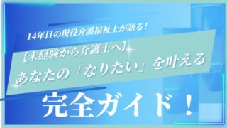 【未経験から介護士へ】14年目の現役介護福祉士が語る！あなたの「なりたい」を叶える完全ガイド！ 